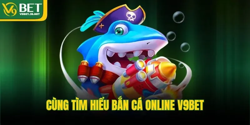 Cùng tìm hiểu bắn cá Online V9BET