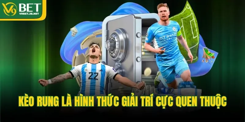 Kèo rung là hình thức giải trí cực quen thuộc